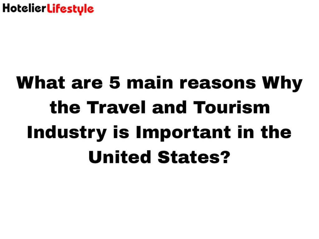 What are 5 main reasons Why the Travel and Tourism Industry is Important in the United States?