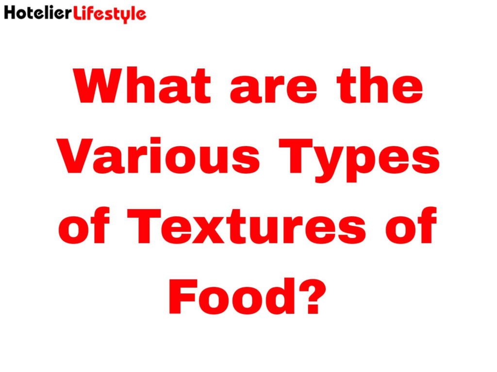 What are the Various Types of Textures of Food?